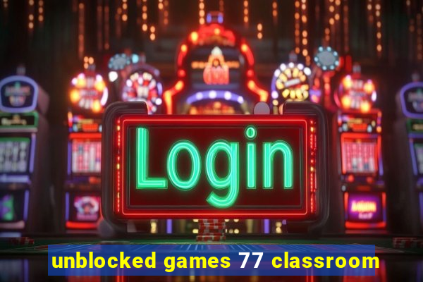 unblocked games 77 classroom